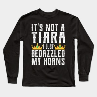 IT'S NOT A TIARA I JUST BEDAZZLED MY HORNS - FUNNY SAYINGS Long Sleeve T-Shirt